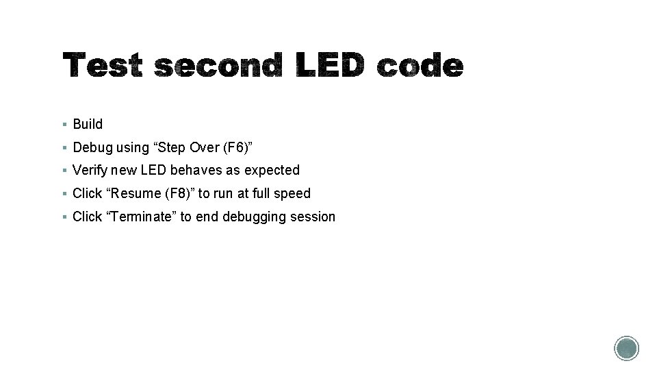 § Build § Debug using “Step Over (F 6)” § Verify new LED behaves