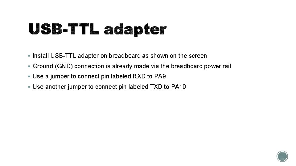§ Install USB-TTL adapter on breadboard as shown on the screen § Ground (GND)