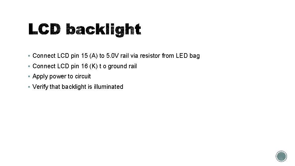 § Connect LCD pin 15 (A) to 5. 0 V rail via resistor from