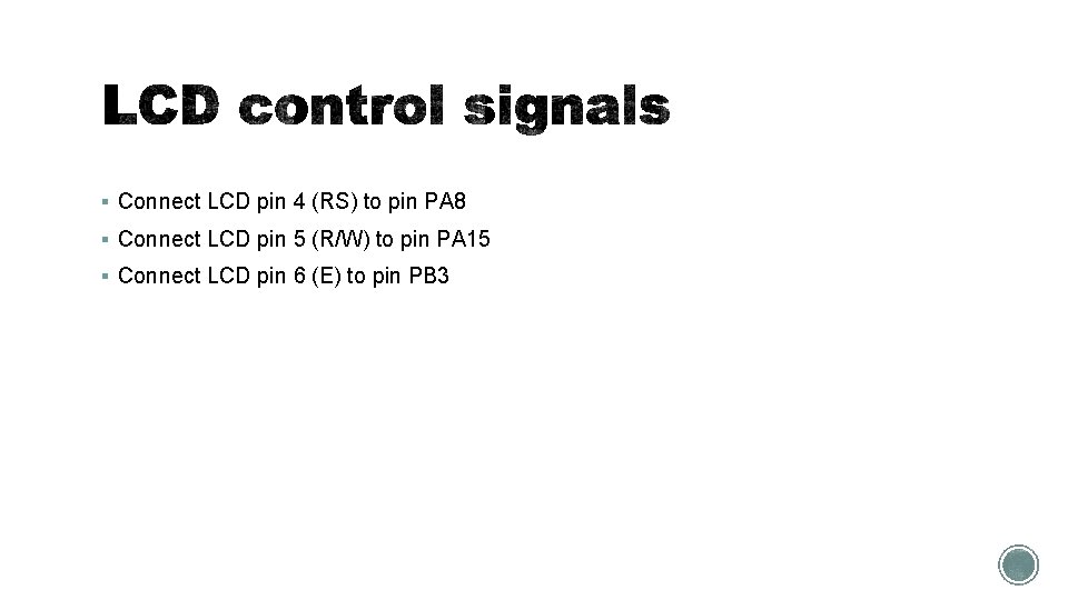 § Connect LCD pin 4 (RS) to pin PA 8 § Connect LCD pin