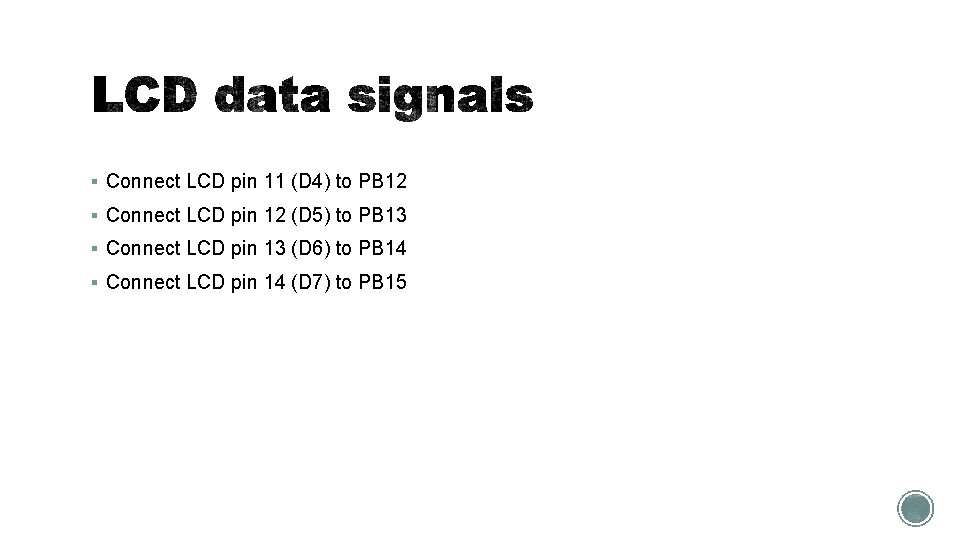 § Connect LCD pin 11 (D 4) to PB 12 § Connect LCD pin