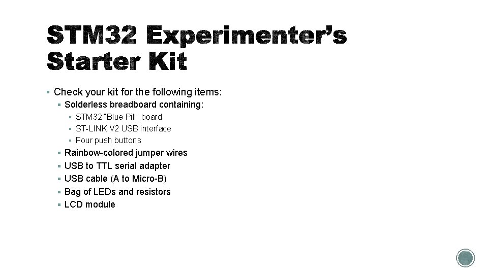 § Check your kit for the following items: § Solderless breadboard containing: § STM