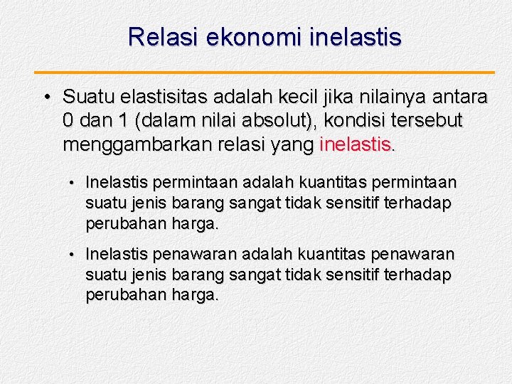 Relasi ekonomi inelastis • Suatu elastisitas adalah kecil jika nilainya antara 0 dan 1