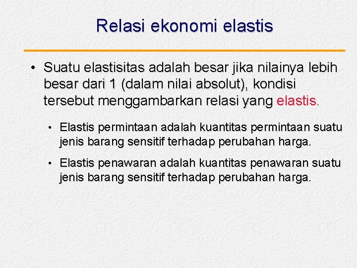 Relasi ekonomi elastis • Suatu elastisitas adalah besar jika nilainya lebih besar dari 1