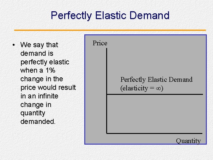 Perfectly Elastic Demand • We say that demand is perfectly elastic when a 1%