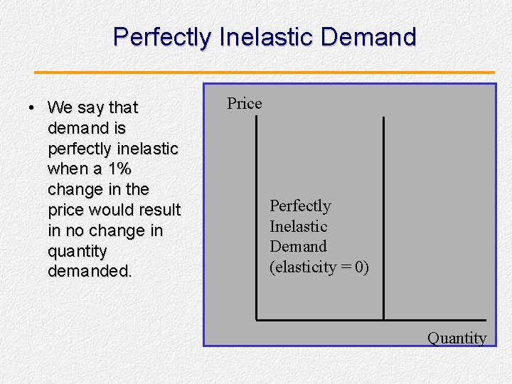 Perfectly Inelastic Demand • We say that demand is perfectly inelastic when a 1%