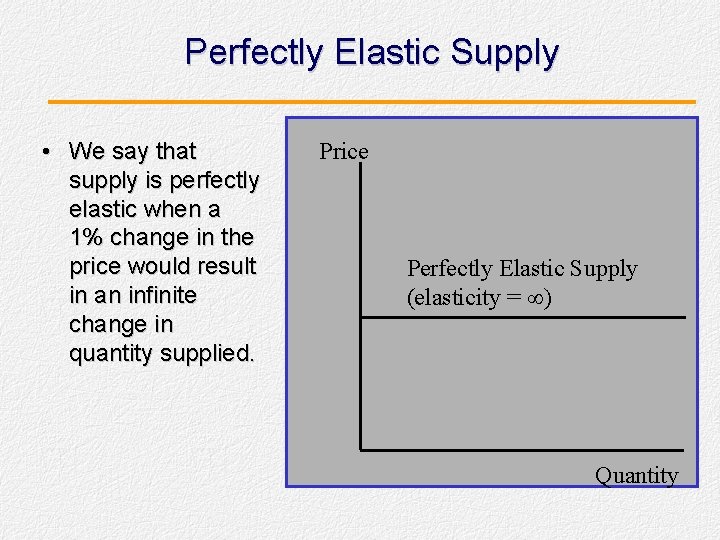 Perfectly Elastic Supply • We say that supply is perfectly elastic when a 1%