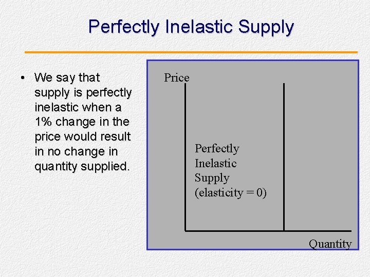 Perfectly Inelastic Supply • We say that supply is perfectly inelastic when a 1%