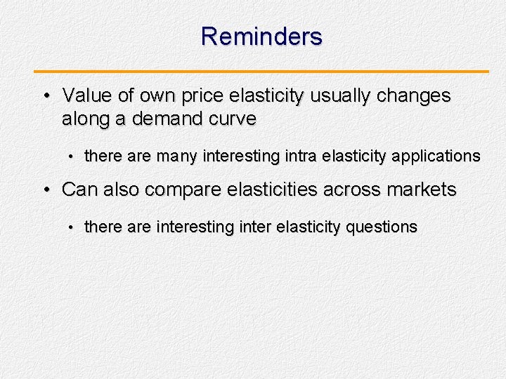 Reminders • Value of own price elasticity usually changes along a demand curve •