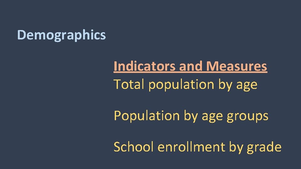 Demographics Indicators and Measures Total population by age Population by age groups School enrollment