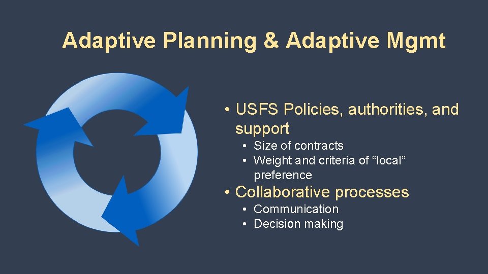 Adaptive Planning & Adaptive Mgmt • USFS Policies, authorities, and support • Size of