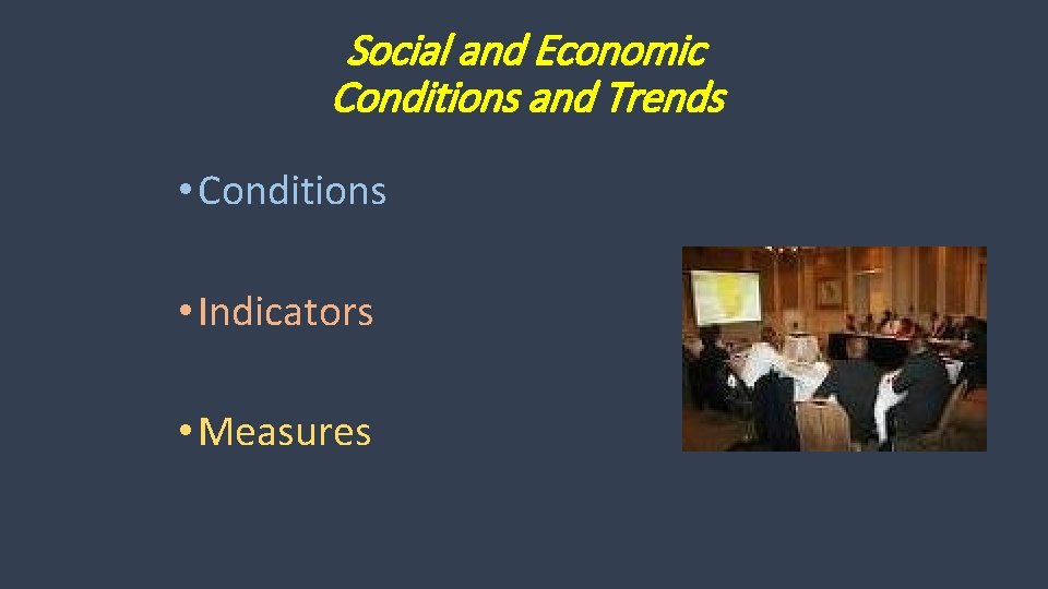 Social and Economic Conditions and Trends • Conditions • Indicators • Measures 