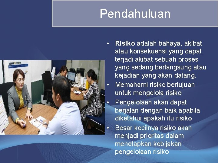 Pendahuluan • Risiko adalah bahaya, akibat atau konsekuensi yang dapat terjadi akibat sebuah proses