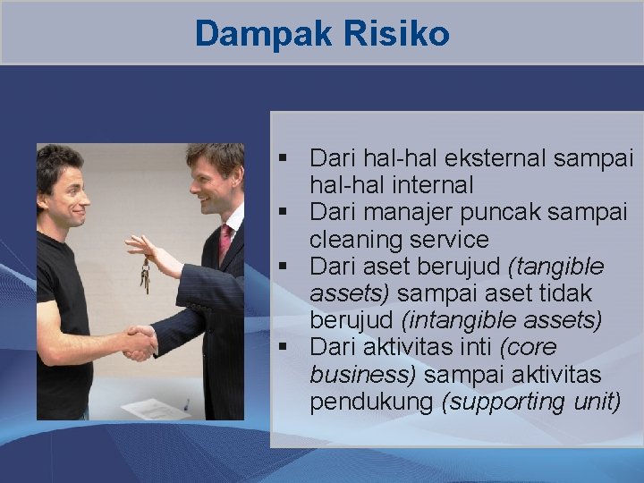 Dampak Risiko § Dari hal-hal eksternal sampai hal-hal internal § Dari manajer puncak sampai