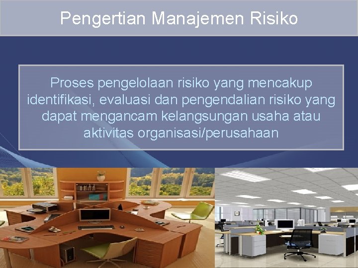 Pengertian Manajemen Risiko Proses pengelolaan risiko yang mencakup identifikasi, evaluasi dan pengendalian risiko yang