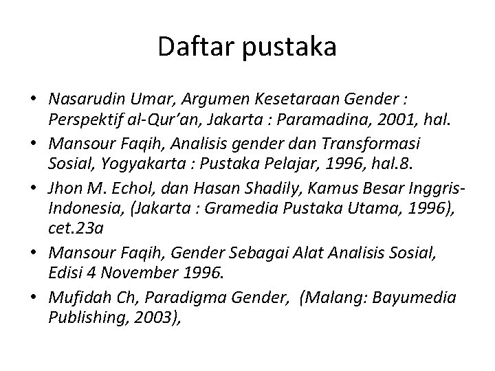 Daftar pustaka • Nasarudin Umar, Argumen Kesetaraan Gender : Perspektif al-Qur’an, Jakarta : Paramadina,