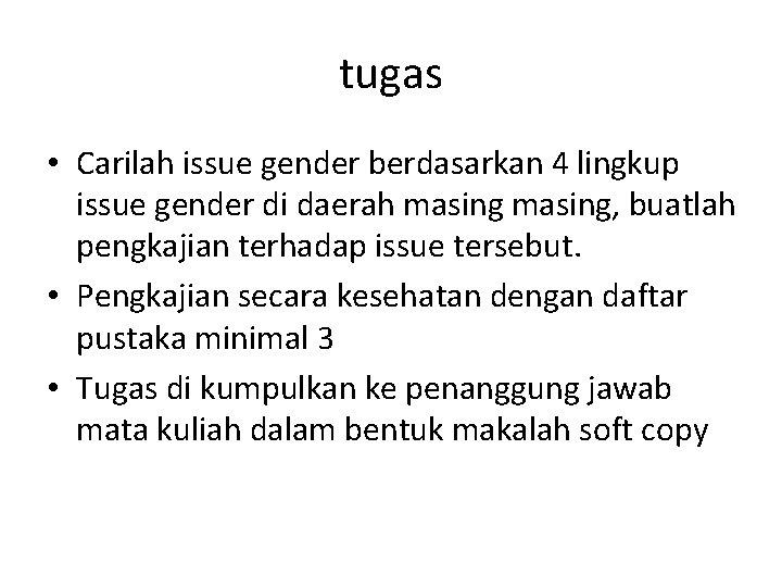 tugas • Carilah issue gender berdasarkan 4 lingkup issue gender di daerah masing, buatlah