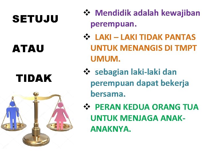 SETUJU ATAU TIDAK v Mendidik adalah kewajiban perempuan. v LAKI – LAKI TIDAK PANTAS