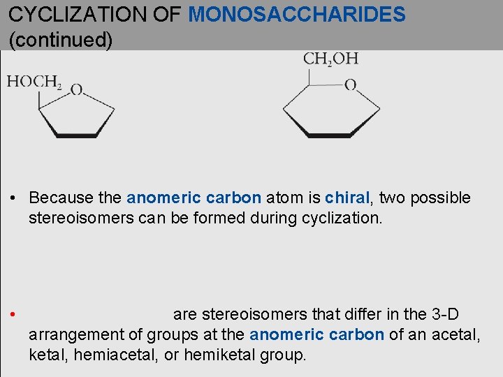 CYCLIZATION OF MONOSACCHARIDES (continued) • Because the anomeric carbon atom is chiral, two possible