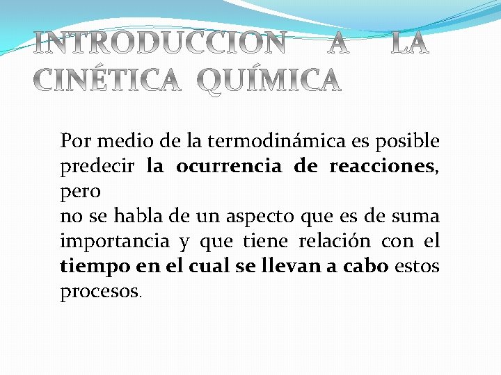 Por medio de la termodinámica es posible predecir la ocurrencia de reacciones, pero no