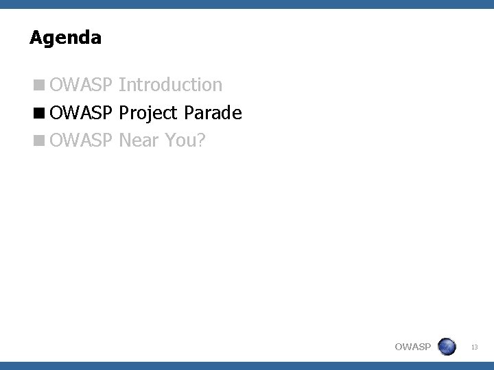 Agenda <OWASP Introduction <OWASP Project Parade <OWASP Near You? OWASP 13 