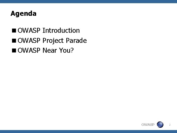 Agenda <OWASP Introduction <OWASP Project Parade <OWASP Near You? OWASP 2 