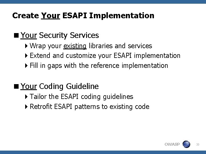 Create Your ESAPI Implementation <Your Security Services 4 Wrap your existing libraries and services