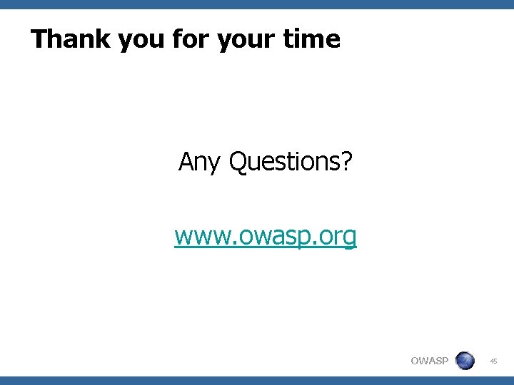 Thank you for your time Any Questions? www. owasp. org OWASP 45 