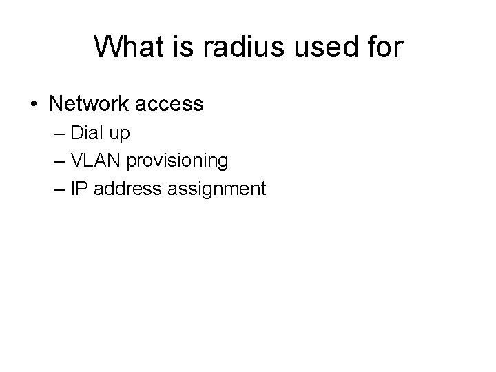 What is radius used for • Network access – Dial up – VLAN provisioning