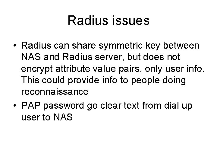 Radius issues • Radius can share symmetric key between NAS and Radius server, but