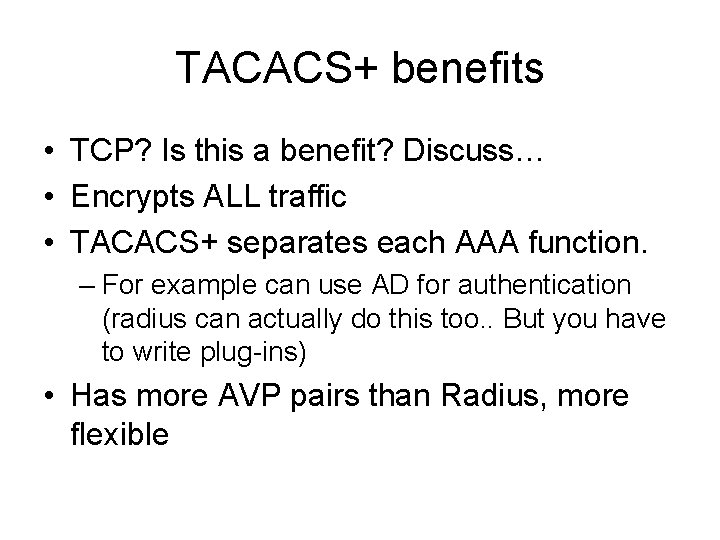 TACACS+ benefits • TCP? Is this a benefit? Discuss… • Encrypts ALL traffic •