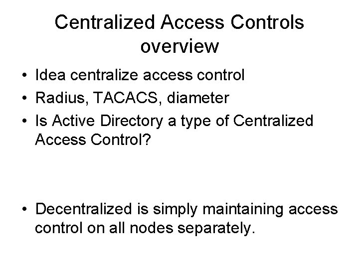 Centralized Access Controls overview • Idea centralize access control • Radius, TACACS, diameter •