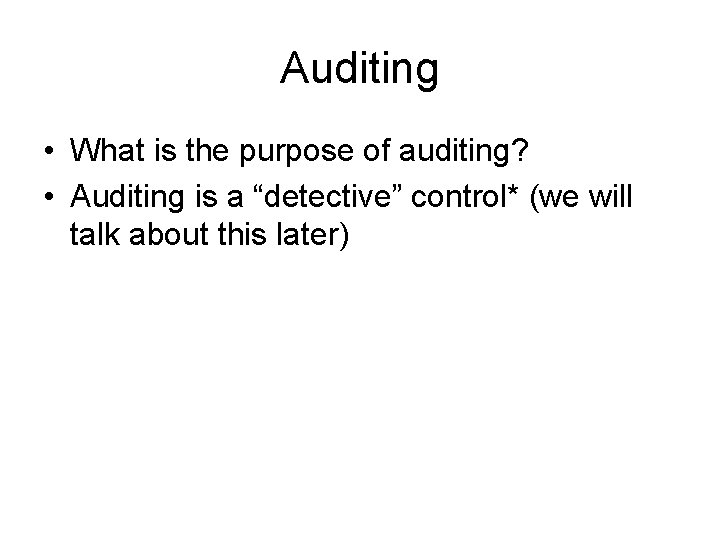 Auditing • What is the purpose of auditing? • Auditing is a “detective” control*