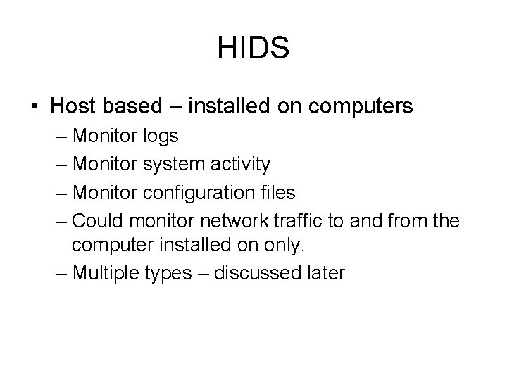 HIDS • Host based – installed on computers – Monitor logs – Monitor system