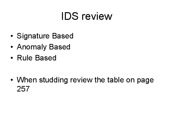 IDS review • Signature Based • Anomaly Based • Rule Based • When studding