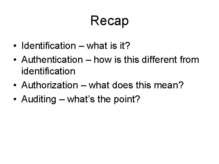 Recap • Identification – what is it? • Authentication – how is this different