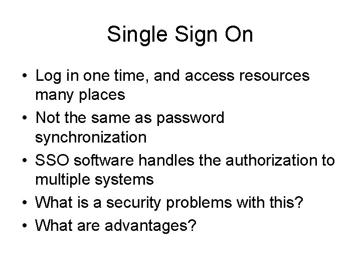 Single Sign On • Log in one time, and access resources many places •