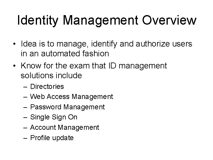 Identity Management Overview • Idea is to manage, identify and authorize users in an