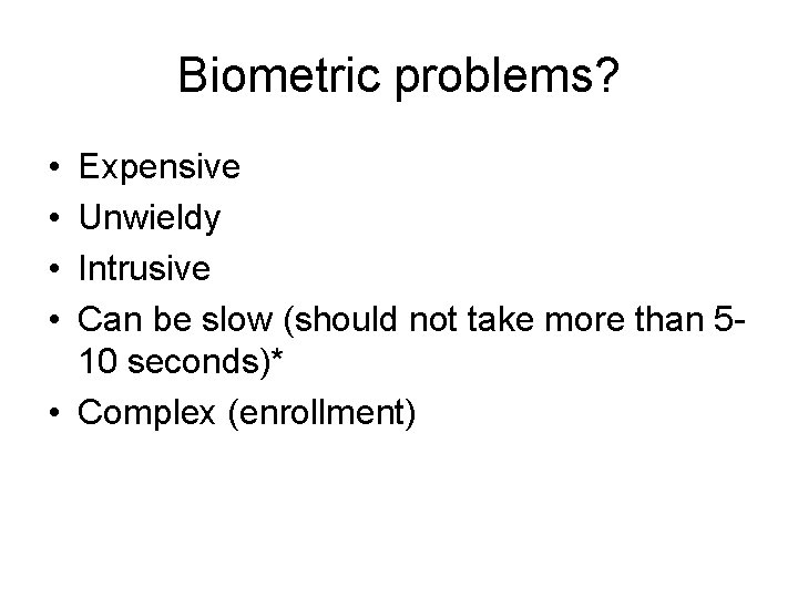 Biometric problems? • • Expensive Unwieldy Intrusive Can be slow (should not take more