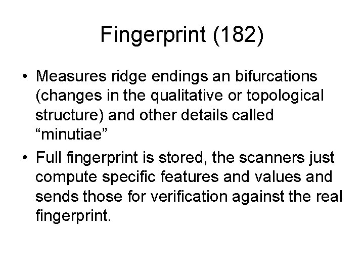 Fingerprint (182) • Measures ridge endings an bifurcations (changes in the qualitative or topological