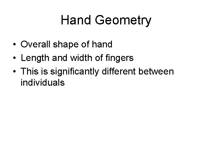 Hand Geometry • Overall shape of hand • Length and width of fingers •