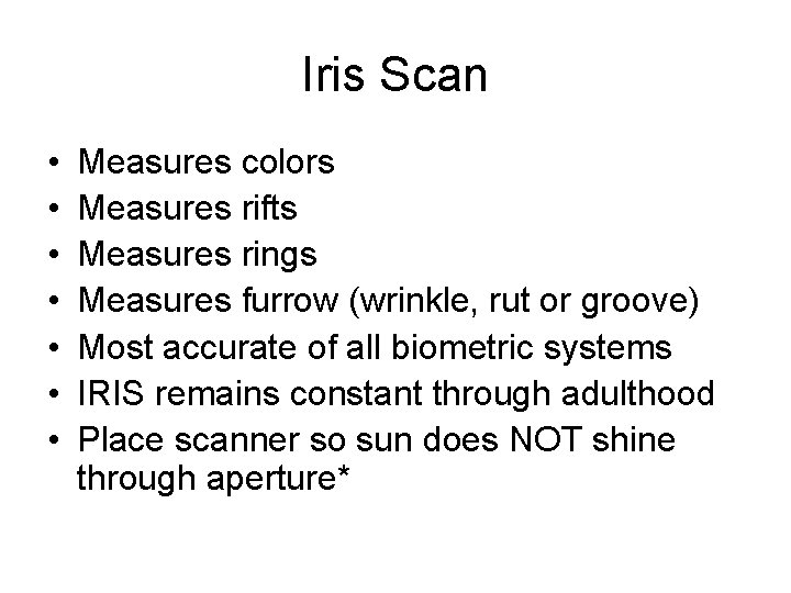 Iris Scan • • Measures colors Measures rifts Measures rings Measures furrow (wrinkle, rut