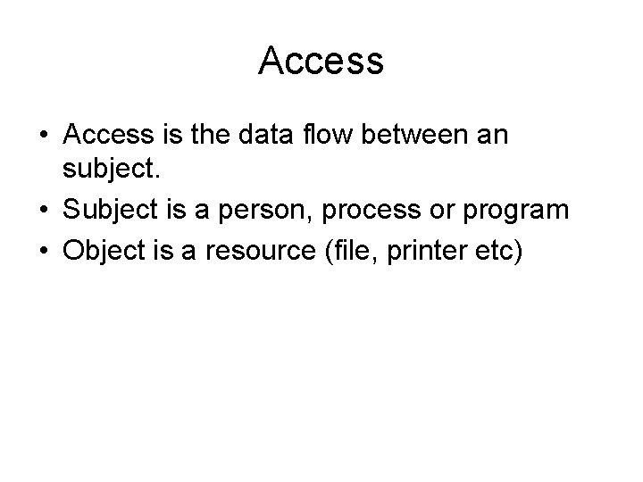 Access • Access is the data flow between an subject. • Subject is a