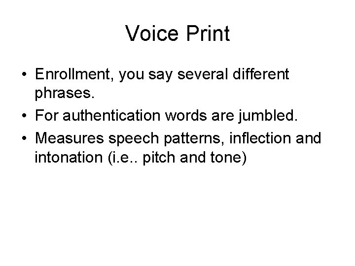 Voice Print • Enrollment, you say several different phrases. • For authentication words are