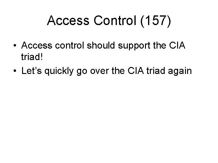 Access Control (157) • Access control should support the CIA triad! • Let’s quickly