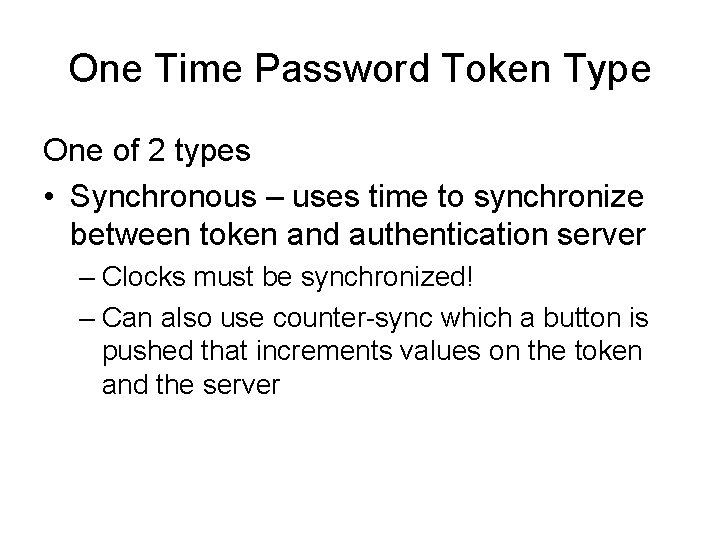 One Time Password Token Type One of 2 types • Synchronous – uses time