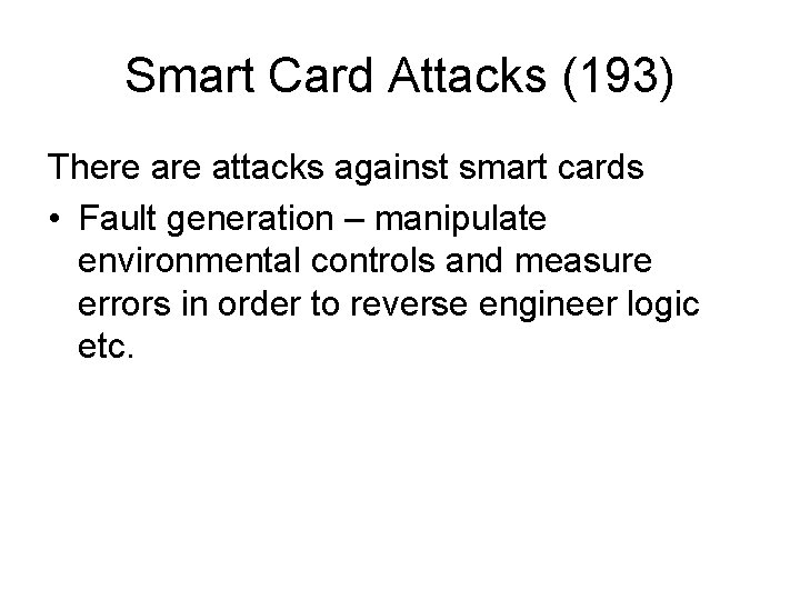 Smart Card Attacks (193) There attacks against smart cards • Fault generation – manipulate