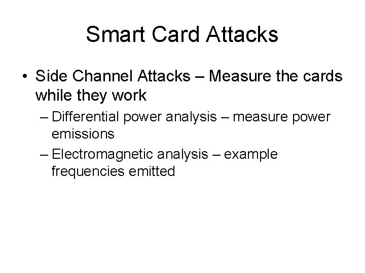 Smart Card Attacks • Side Channel Attacks – Measure the cards while they work