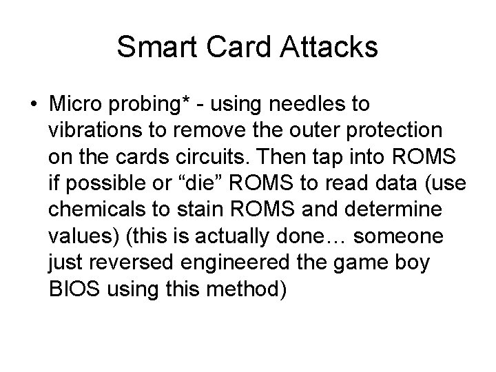 Smart Card Attacks • Micro probing* - using needles to vibrations to remove the