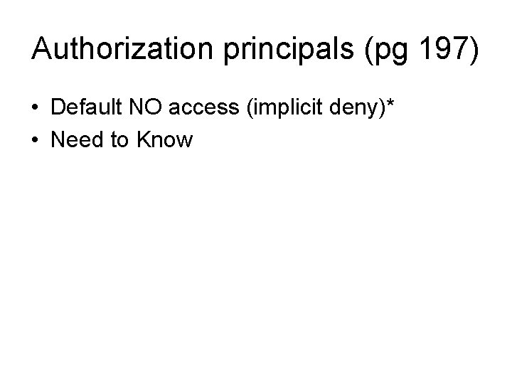 Authorization principals (pg 197) • Default NO access (implicit deny)* • Need to Know